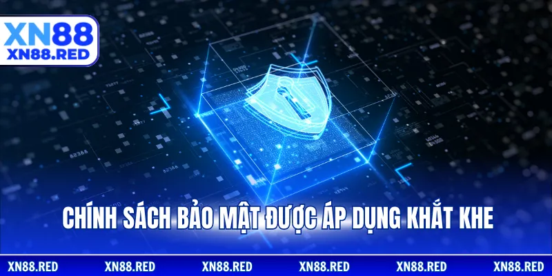 Chính sách bảo mật được áp dụng khắt khe