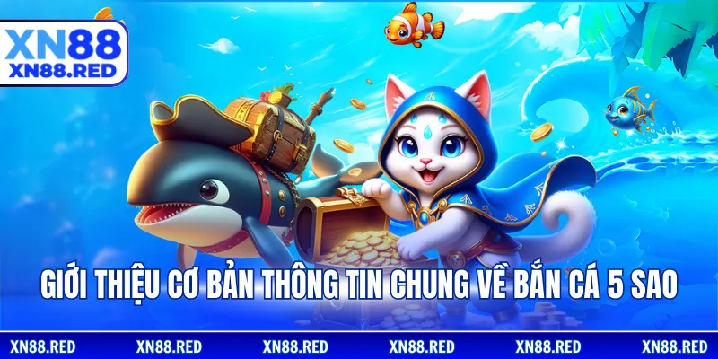 Giới thiệu cơ bản thông tin chung về bắn cá 5 sao